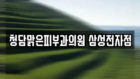 청담맑은피부과의원 삼성전자점