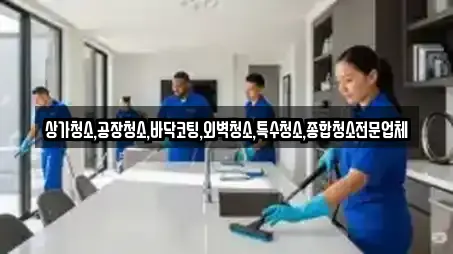 상가청소,공장청소,바닥코팅,외벽청소,특수청소,종합청소전문업체