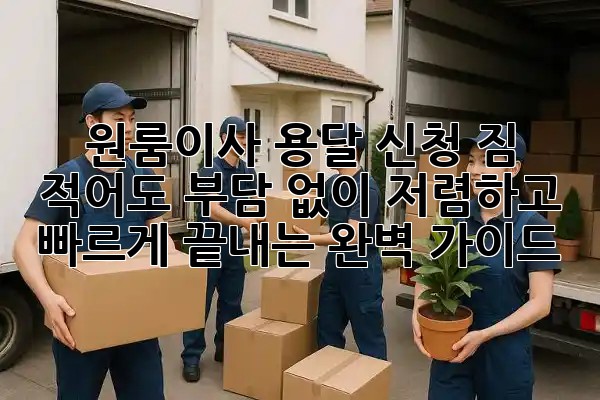 📦 원룸이사 용달 신청, 짐 적어도 부담 없이! 저렴하고 빠르게 끝내는 완벽 가이드 🏡
