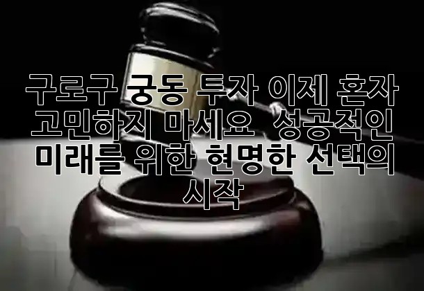 구로구 궁동 투자, 이제 혼자 고민하지 마세요! 💡 성공적인 미래를 위한 현명한 선택의 시작