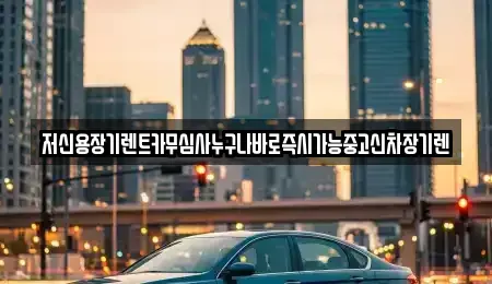 충북 청주시 흥덕구 석곡동 장기렌트카 전문 저신용장기렌트카무심사누구나바로즉시가능중고신차장기렌